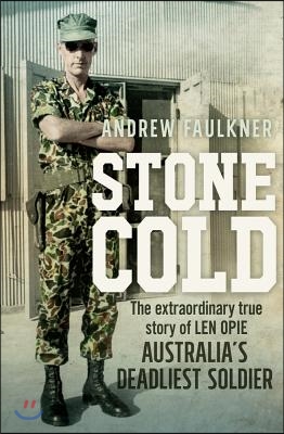 Stone Cold: The Extraordinary Story of Len Opie, Australia&#39;s Deadliest Soldier