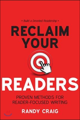 Reclaim Your Readers: Proven Methods for Reader-Focused Writing