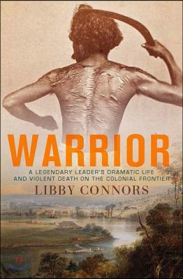 Warrior: A Legendary Leader&#39;s Dramatic Life and Violent Death on the Colonial Frontier