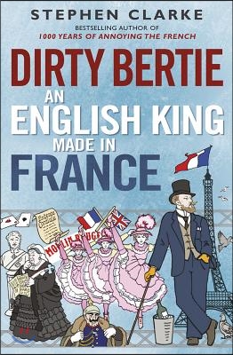 Dirty Bertie: An English King Made in France