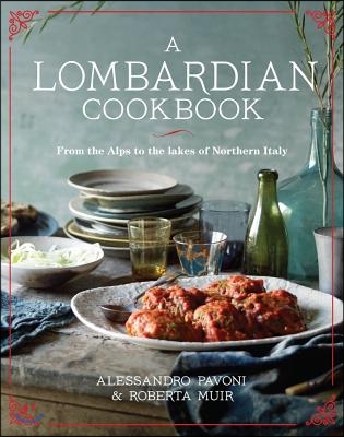 A Lombardian Cookbook: From the Alps to the Lakes of Northern Italy