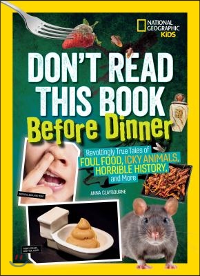 Don&#39;t Read This Book Before Dinner: Revoltingly True Tales of Foul Food, Icky Animals, Horrible History, and More