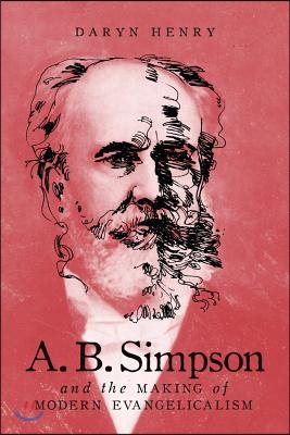 A.B. Simpson and the Making of Modern Evangelicalism: Volume 286