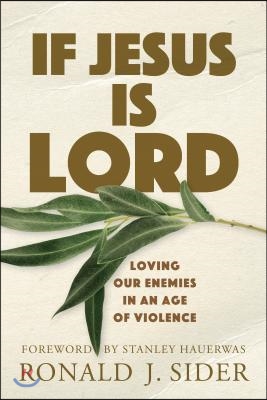 If Jesus Is Lord: Loving Our Enemies in an Age of Violence