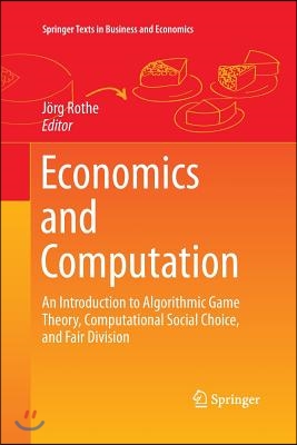 Economics and Computation: An Introduction to Algorithmic Game Theory, Computational Social Choice, and Fair Division