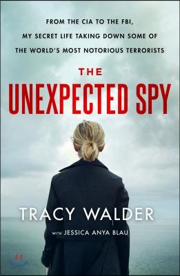 The Unexpected Spy: From the CIA to the Fbi, My Secret Life Taking Down Some of the World&#39;s Most Notorious Terrorists