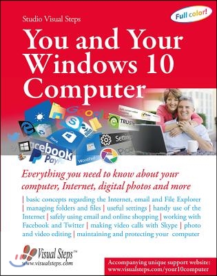 You and Your Windows 10 Computer: Everything You Need to Know about Your Computer, Internet, Digital Photos and More