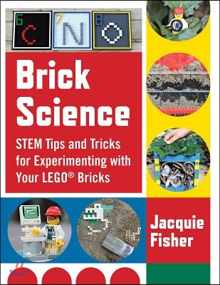 Brick Science: Stem Tips and Tricks for Experimenting with Your Lego Bricks--30 Fun Projects for Kids!