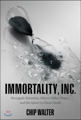 Immortality, Inc.: Renegade Science, Silicon Valley Billions, and the Quest to Live Forever