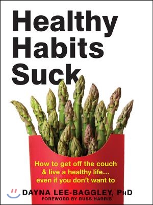 Healthy Habits Suck: How to Get Off the Couch and Live a Healthy Life... Even If You Don&#39;t Want to