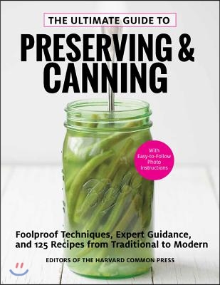 The Ultimate Guide to Preserving and Canning: Foolproof Techniques, Expert Guidance, and 110 Recipes from Traditional to Modern