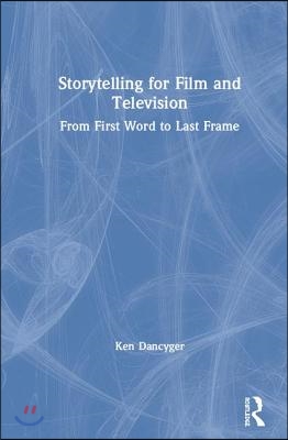 Storytelling for Film and Television: From First Word to Last Frame