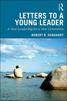 Letters to a Young Leader: A New Leadership for a New Generation