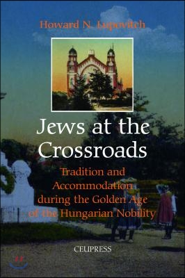 Jews at the Crossroads: Tradition and Accomodation during the Golden Age of the Hungarian Nobility