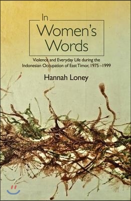 In Women&#39;s Words: Violence and Everyday Life During the Indonesian Occupation of East Timor, 1975-1999