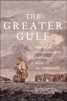 The Greater Gulf: Essays on the Environmental History of the Gulf of St Lawrence Volume 12