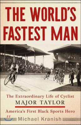 The World&#39;s Fastest Man: The Extraordinary Life of Cyclist Major Taylor, America&#39;s First Black Sports Hero