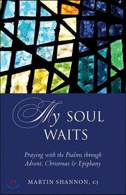 My Soul Waits: Praying with the Psalms Through Advent, Christmas &amp; Epiphany