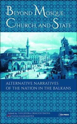 Beyond Mosque, Church, and State: Alternative Narratives of the Nation in the Balkans