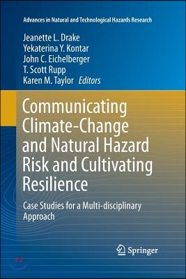 Communicating Climate-Change and Natural Hazard Risk and Cultivating Resilience: Case Studies for a Multi-Disciplinary Approach