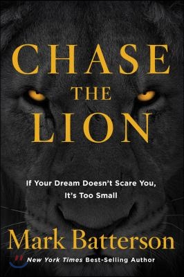 Chase the Lion: If Your Dream Doesn&#39;t Scare You, It&#39;s Too Small