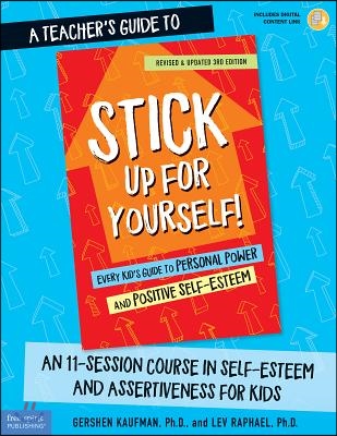 A Teacher&#39;s Guide to Stick Up for Yourself!: An 11-Session Course in Self-Esteem and Assertiveness for Kids