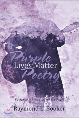 Purple Lives Matter Poetry: Dedicated to Prince and the Revolution