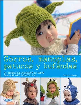 Gorros, Manoplas, Patucos y Bufandas: 20 Divertidos Proyectos de Punto Para Pequenos Monstruitos