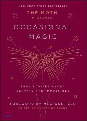The Moth Presents: Occasional Magic: True Stories about Defying the Impossible