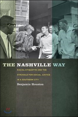 The Nashville Way: Racial Etiquette and the Struggle for Social Justice in a Southern City