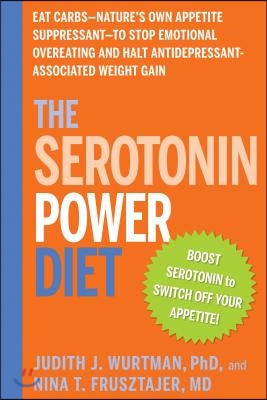 The Serotonin Power Diet: Eat Carbs--Nature&#39;s Own Appetite Suppressant--To Stop Emotional Overeating and Halt Antidepressant-Associated Weight G