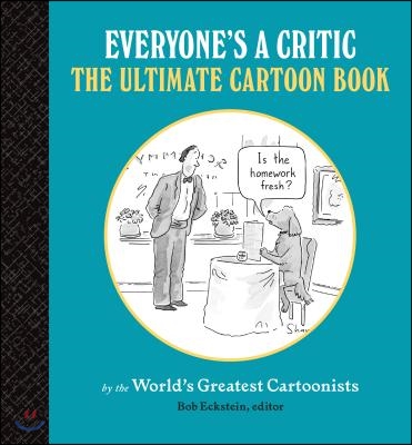 Everyone's a Critic: The Ultimate Cartoon Book (Cartoons by the World's Greatest Cartoonists Celebrate the Art of Critique)