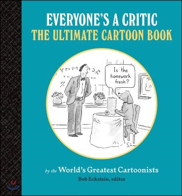 Everyone&#39;s a Critic: The Ultimate Cartoon Book (Cartoons by the World&#39;s Greatest Cartoonists Celebrate the Art of Critique)