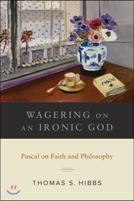 Wagering on an Ironic God: Pascal on Faith and Philosophy