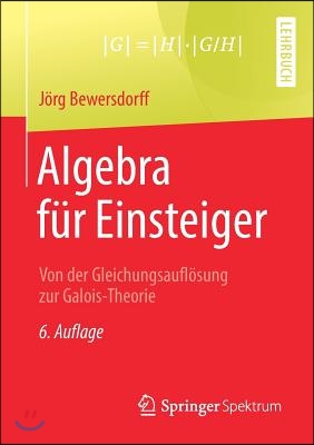 Algebra Fur Einsteiger: Von Der Gleichungsauflosung Zur Galois-Theorie