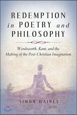 Redemption in Poetry and Philosophy: Wordsworth, Kant, and the Making of the Post-Christian Imagination