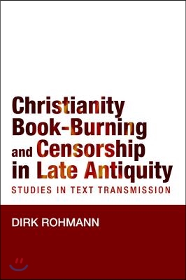 Christianity, Book-Burning and Censorship in Late Antiquity: Studies in Text Transmission