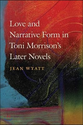 Love and Narrative Form in Toni Morrison&#39;s Later Novels