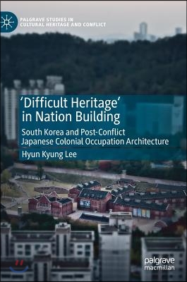 'Difficult Heritage' in Nation Building: South Korea and Post-Conflict Japanese Colonial Occupation Architecture