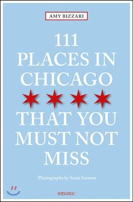 111 Places in Chicago That You Must Not Miss Revised &amp; Updated