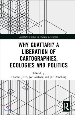 Why Guattari? A Liberation of Cartographies, Ecologies and Politics