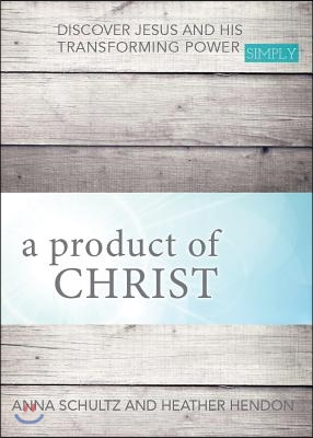 A Product of Christ: Discover Jesus and His Transforming Power Simply