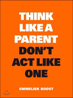 Think Like a Parent, Don&#39;t Act Like One