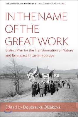 In the Name of the Great Work: Stalin's Plan for the Transformation of Nature and Its Impact in Eastern Europe