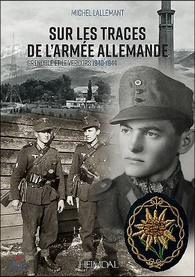 Sur Les Traces de l'Armee Allemande: Grenoble Et Le Vercors, 1940-1944