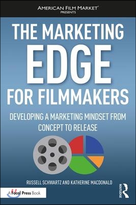 Marketing Edge for Filmmakers: Developing a Marketing Mindset from Concept to Release