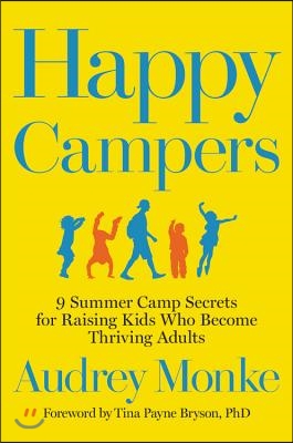 Happy Campers: 9 Summer Camp Secrets for Raising Kids Who Become Thriving Adults