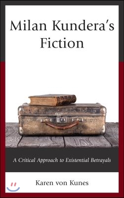 Milan Kundera&#39;s Fiction: A Critical Approach to Existential Betrayals