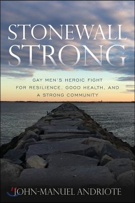 Stonewall Strong: Gay Men&#39;s Heroic Fight for Resilience, Good Health, and a Strong Community