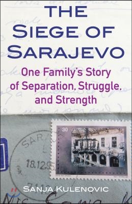 The Siege of Sarajevo: One Family&#39;s Story of Separation, Struggle, and Strength